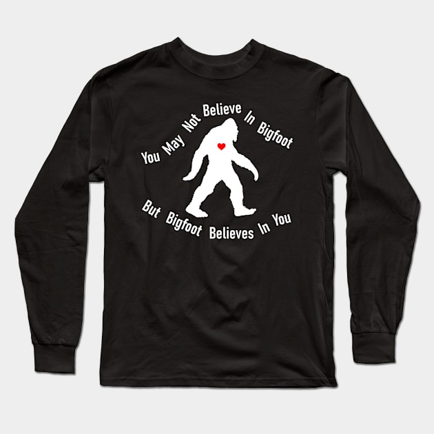 You May Not Believe In Bigfoot Long Sleeve T-Shirt by GoodSirWills Place